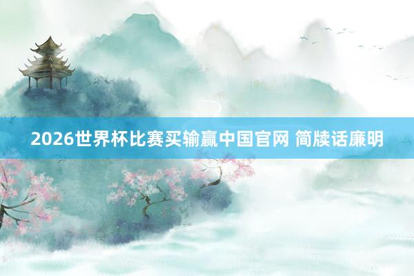 2026世界杯比赛买输赢中国官网 简牍话廉明
