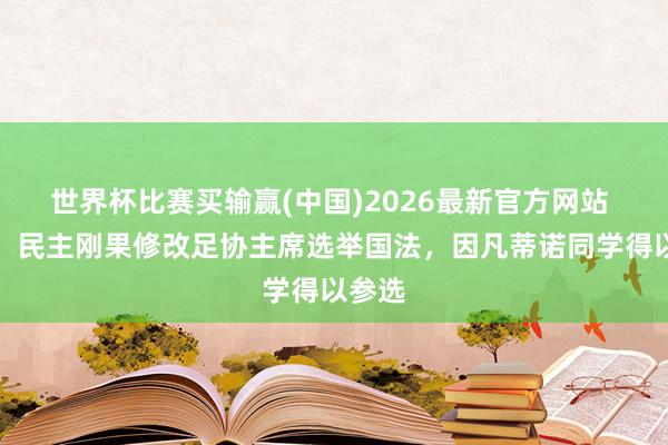 世界杯比赛买输赢(中国)2026最新官方网站 卫报：民主刚果修改足协主席选举国法，因凡蒂诺同学得以参选