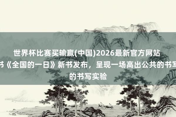 世界杯比赛买输赢(中国)2026最新官方网站 小红书《全国的一日》新书发布，呈现一场高出公共的书写实验