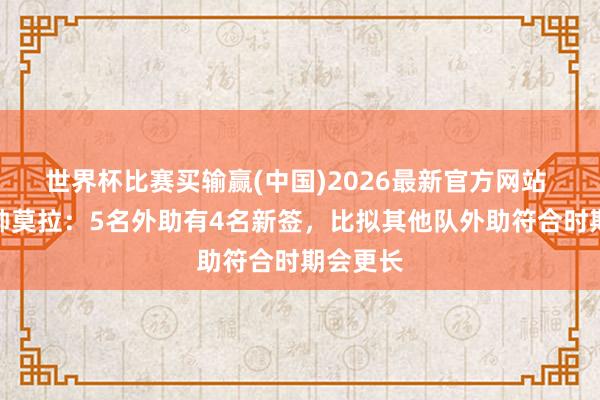 世界杯比赛买输赢(中国)2026最新官方网站 三镇主帅莫拉：5名外助有4名新签，比拟其他队外助符合时期会更长