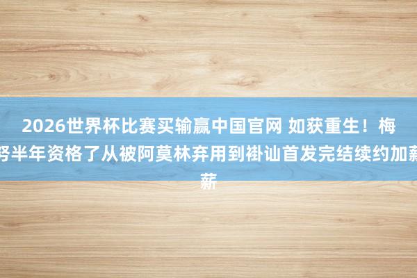 2026世界杯比赛买输赢中国官网 如获重生！梅努半年资格了从被阿莫林弃用到褂讪首发完结续约加薪
