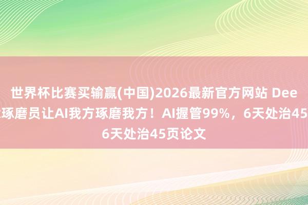 世界杯比赛买输赢(中国)2026最新官方网站 DeepSeek琢磨员让AI我方琢磨我方！AI握管99%，6天处治45页论文