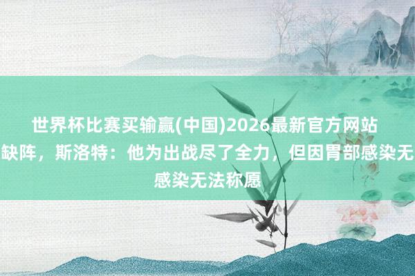 世界杯比赛买输赢(中国)2026最新官方网站 维尔茨缺阵，斯洛特：他为出战尽了全力，但因胃部感染无法称愿
