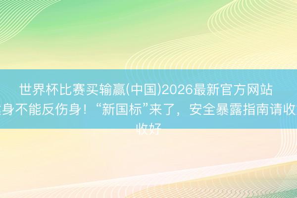 世界杯比赛买输赢(中国)2026最新官方网站 健身不能反伤身！“新国标”来了，安全暴露指南请收好